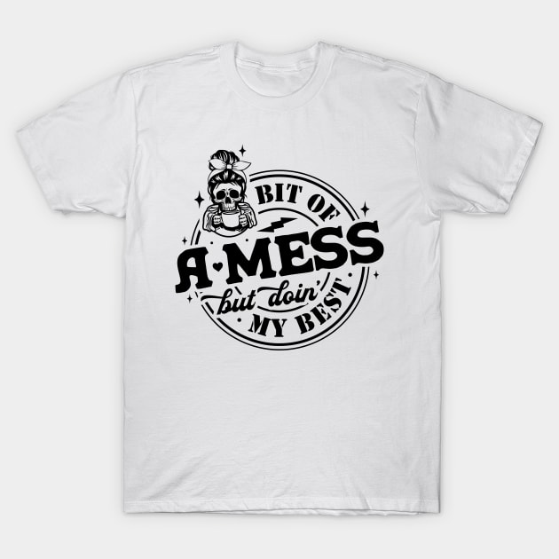 "Bit Of A Mess Doing My Best" Funny Skeleton T-Shirt by FlawlessSeams